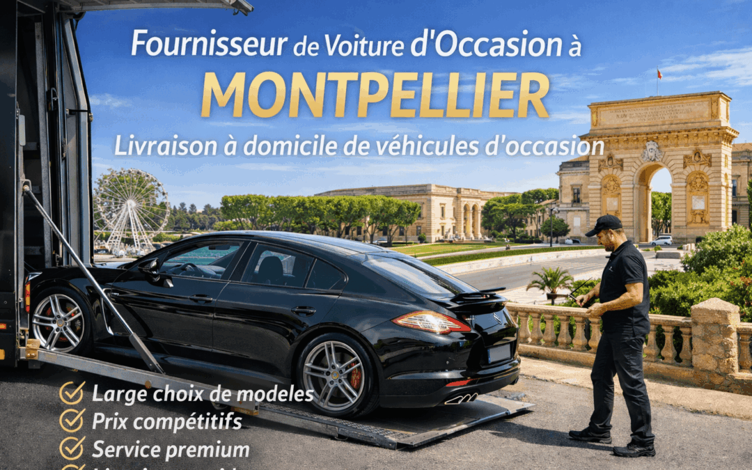 Fournisseur de voiture d’occasion à Montpellier : trouvez le véhicule idéal au meilleur prix
